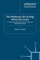 The Medieval Life of King Alfred the Great : A Translation and Commentary on the Text Attributed to Asser