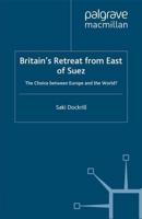 Britain's Retreat from East of Suez : The Choice between Europe and the World?
