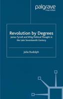 Revolution by Degrees : James Tyrrell and Whig Political Thought in the Late Seventeenth Century