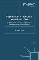 Wage Labour in Southeast Asia Since 1840 : Globalization, the International Division of Labour and Labour Transformations