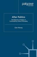After Politics : The Rejection of Politics in Contemporary Liberal Philosophy