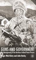 Guns and Government : The Management of the Northern Ireland Peace Process