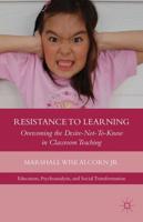 Resistance to Learning : Overcoming the Desire Not to Know in Classroom Teaching