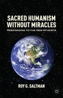 Sacred Humanism without Miracles : Responding to the New Atheists