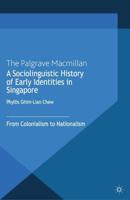A Sociolinguistic History of Early Identities in Singapore : From Colonialism to Nationalism