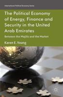 The Political Economy of Energy, Finance and Security in the United Arab Emirates : Between the Majilis and the Market
