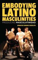 Embodying Latino Masculinities : Producing Masculatinidad