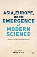 Asia, Europe, and the Emergence of Modern Science : Knowledge Crossing Boundaries