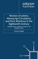 Women of Letters, Manuscript Circulation, and Print Afterlives in the Eighteenth Century : Elizabeth Rowe, Catharine Cockburn and Elizabeth Carter