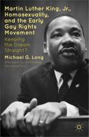 Martin Luther King Jr., Homosexuality, and the Early Gay Rights Movement : Keeping the Dream Straight?