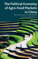 The Political Economy of Agro-Food Markets in China : The Social Construction of the Markets in an Era of Globalization