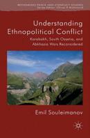 Understanding Ethnopolitical Conflict : Karabakh, South Ossetia, and Abkhazia Wars Reconsidered