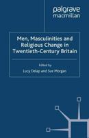 Men, Masculinities and Religious Change in Twentieth-Century Britain