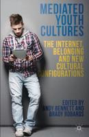 Mediated Youth Cultures : The Internet, Belonging and New Cultural Configurations