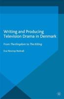 Writing and Producing Television Drama in Denmark : From The Kingdom to The Killing