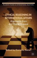 Ethical Reasoning in International Affairs : Arguments from the Middle Ground