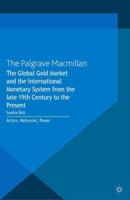 The Global Gold Market and the International Monetary System from the late 19th Century to the Present : Actors, Networks, Power