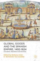 Global Goods and the Spanish Empire, 1492-1824 : Circulation, Resistance and Diversity