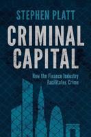 Criminal Capital : How the Finance Industry Facilitates Crime