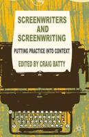 Screenwriters and Screenwriting : Putting Practice into Context