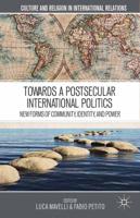 Towards a Postsecular International Politics : New Forms of Community, Identity, and Power