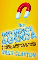 The Influence Agenda : A Systematic Approach to Aligning Stakeholders in Times of Change