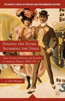 Staging the Slums, Slumming the Stage : Class, Poverty, Ethnicity, and Sexuality in American Theatre, 1890-1916