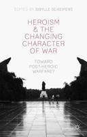 Heroism and the Changing Character of War : Toward Post-Heroic Warfare?
