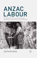 Anzac Labour : Workplace Cultures in the Australian Imperial Force during the First World War