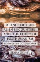 Science Fiction, Alien Encounters, and the Ethics of Posthumanism : Beyond the Golden Rule