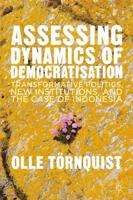 Assessing Dynamics of Democratisation : Transformative Politics, New Institutions, and the Case of Indonesia