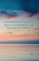 Comparative Politics and Government of the Baltic States : Estonia, Latvia and Lithuania in the 21st Century