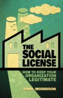 The Social License : How to Keep Your Organization Legitimate