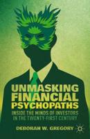 Unmasking Financial Psychopaths : Inside the Minds of Investors in the Twenty-First Century