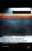 Politics and Theatre in Twentieth-Century Europe : Imagination and Resistance