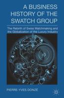 A Business History of the Swatch Group : The Rebirth of Swiss Watchmaking and the Globalization of the Luxury Industry