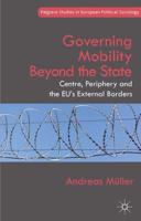 Governing Mobility Beyond the State : Centre, Periphery and the EU's External Borders