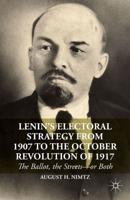 Lenin's Electoral Strategy from 1907 to the October Revolution of 1917 : The Ballot, the Streets-or Both