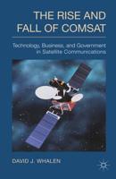 The Rise and Fall of COMSAT : Technology, Business, and Government in Satellite Communications