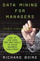 Data Mining for Managers : How to Use Data (Big and Small) to Solve Business Challenges