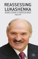 Reassessing Lukashenka : Belarus in Cultural and Geopolitical Context