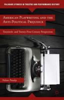 American Playwriting and the Anti-Political Prejudice : Twentieth- and Twenty-First-Century Perspectives