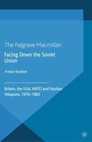 Facing Down the Soviet Union : Britain, the USA, NATO and Nuclear Weapons, 1976-1983