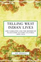 Telling West Indian Lives : Life Narrative and the Reform of Plantation Slavery Cultures 1804-1834