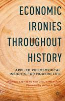 Economic Ironies Throughout History : Applied Philosophical Insights for Modern Life