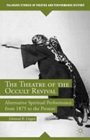 The Theatre of the Occult Revival : Alternative Spiritual Performance from 1875 to the Present