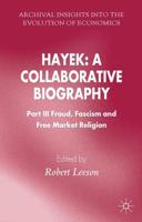 Hayek: A Collaborative Biography : Part III, Fraud, Fascism and Free Market Religion