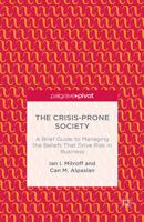 The Crisis-Prone Society: A Brief Guide to Managing the Beliefs That Drive Risk in Business