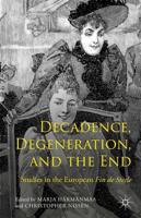 Decadence, Degeneration, and the End : Studies in the European Fin de Siècle