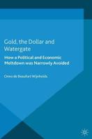 Gold, the Dollar and Watergate : How a Political and Economic Meltdown Was Narrowly Avoided